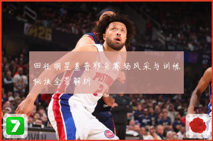 田径明星基普耶贡赛场风采与训练秘诀全景解析
